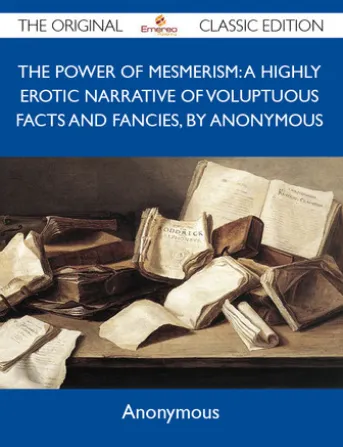 The Power of Mesmerism: A Highly Erotic Narrative of Voluptuous Facts and Fancies, by Anonymous - The Original Classic Edition