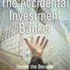 The Accidental Investment Banker:Inside the Decade that Transformed Wall Street