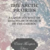 The Arctic Prairies - A Canoe-Journey of 2000 Miles in Search of the Caribou