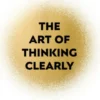The Art of Thinking Clearly