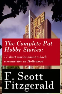 The Complete Pat Hobby Stories: 17 short stories about a hack screenwriter in Hollywood