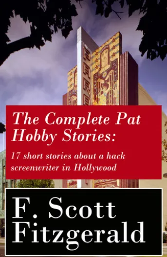The Complete Pat Hobby Stories: 17 short stories about a hack screenwriter in Hollywood