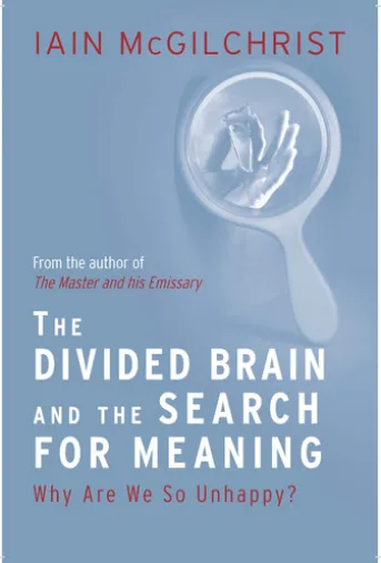The Divided Brain and the Search for Meaning: Why We Are So Unhappy