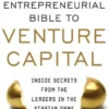 The Entrepreneurial Bible to Venture Capital: Inside Secrets From the Leaders in the Startup Game