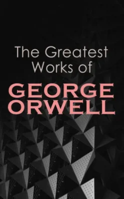 The Greatest Works of George Orwell