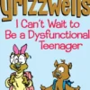 The Grizzwells: I Can't Wait to Be a Dysfunctional Teenager