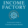 The Income Factory: An Investor’s Guide to Consistent Lifetime Returns