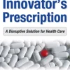 The Innovator's Prescription: A Disruptive Solution for Health Care