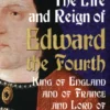 The Life and Reign of Edward the Fourth: King of England and France and Lord of Ireland: Volume 2