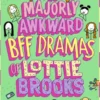 The Majorly Awkward BFF Dramas of Lottie Brooks
