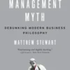 The Management Myth: Why the Experts Keep Getting it Wrong