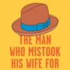 The Man Who Mistook His Wife for a Hat