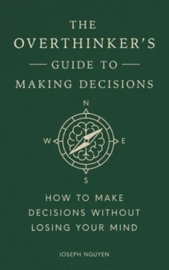 The Overthinker's Guide to Making Decisions