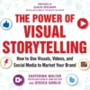 The Power of Visual Storytelling: How to Use Visuals, Videos, and Social Media to Market Your Brand