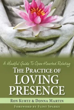 The Practice of Loving Presence - A Mindful Guide to Open-Hearted Relating