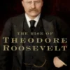 The Rise of Theodore Roosevelt