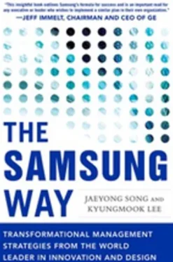 The Samsung Way: Transformational Management Strategies from the World Leader in Innovation and Design