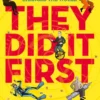 They Did It First. 50 Scientists, Artists and Mathematicians Who Changed the World