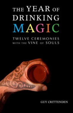 The Year of Drinking Magic: Twelve Ceremonies with the Vine of Souls