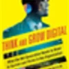 Think and Grow Digital: What the Net Generation Needs to Know to Survive and Thrive in Any Organization