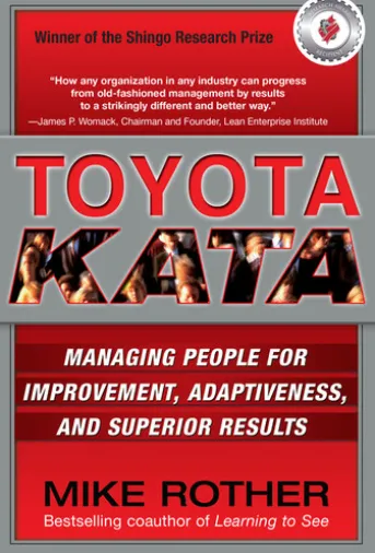 Toyota Kata: Managing People for Improvement, Adaptiveness and Superior Results