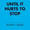 Until It Hurts to Stop