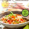 Vegan Cookbooks: 70 Of The Best Ever Delightful Vegetarian Lunch Recipes....Revealed!