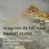 Waarom de hel naar zwavel stinkt