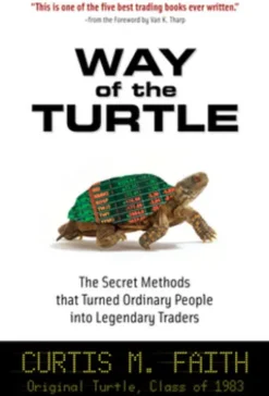 Way of the Turtle: The Secret Methods that Turned Ordinary People into Legendary Traders : The Secret Methods that Turned Ordinary People into Legendary Traders: The Secret Methods that Turned Ordinary People into Legendary Traders