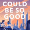 We Could Be So Good