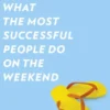 What the Most Successful People Do on the Weekend