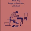 What They Forgot To Teach You At School