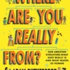 Where Are You Really From?