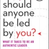 Why Should Anyone Be Led by You? With a New Preface by the Authors