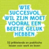 Wie succesvol wil zijn moet vooral een beetje geluk hebben