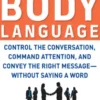 Winning Body Language : Control the Conversation, Command Attention, and Convey the Right Message without Saying a Word: Control the Conversation, Command Attention, and Convey the Right Message without Saying a Word