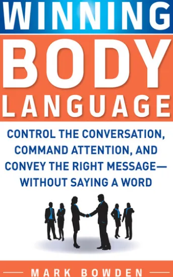 Winning Body Language : Control the Conversation, Command Attention, and Convey the Right Message without Saying a Word: Control the Conversation, Command Attention, and Convey the Right Message without Saying a Word