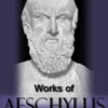 Works Of Aeschylus: Includes All Seven Tragedies: The Oresteia Trilogy, The Persians, Seven Against Thebes, The Suppliants And Prometheus Bound (Mobi Collected Works)