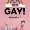 Yay! You're Gay! Now What?