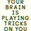 Your Brain Is Playing Tricks On You