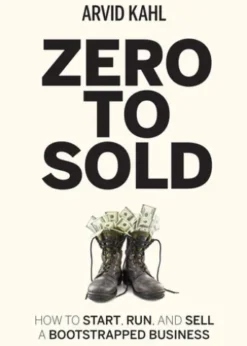 Zero to Sold: How to Start, Run, and Sell a Bootstrapped Business